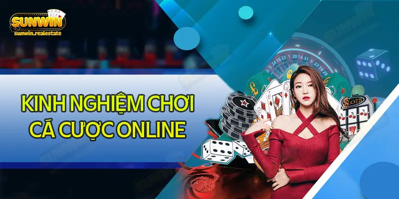 Kinh nghiệm chơi cá cược online dễ thu lợi nhuận